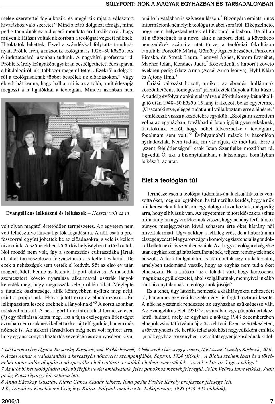 Ezzel a szándékkal folytatta tanulmányait Prőhle Irén, a második teológina is 1926 30 között. Az ő indíttatásáról azonban tudunk. A nagyhírű professzor id.