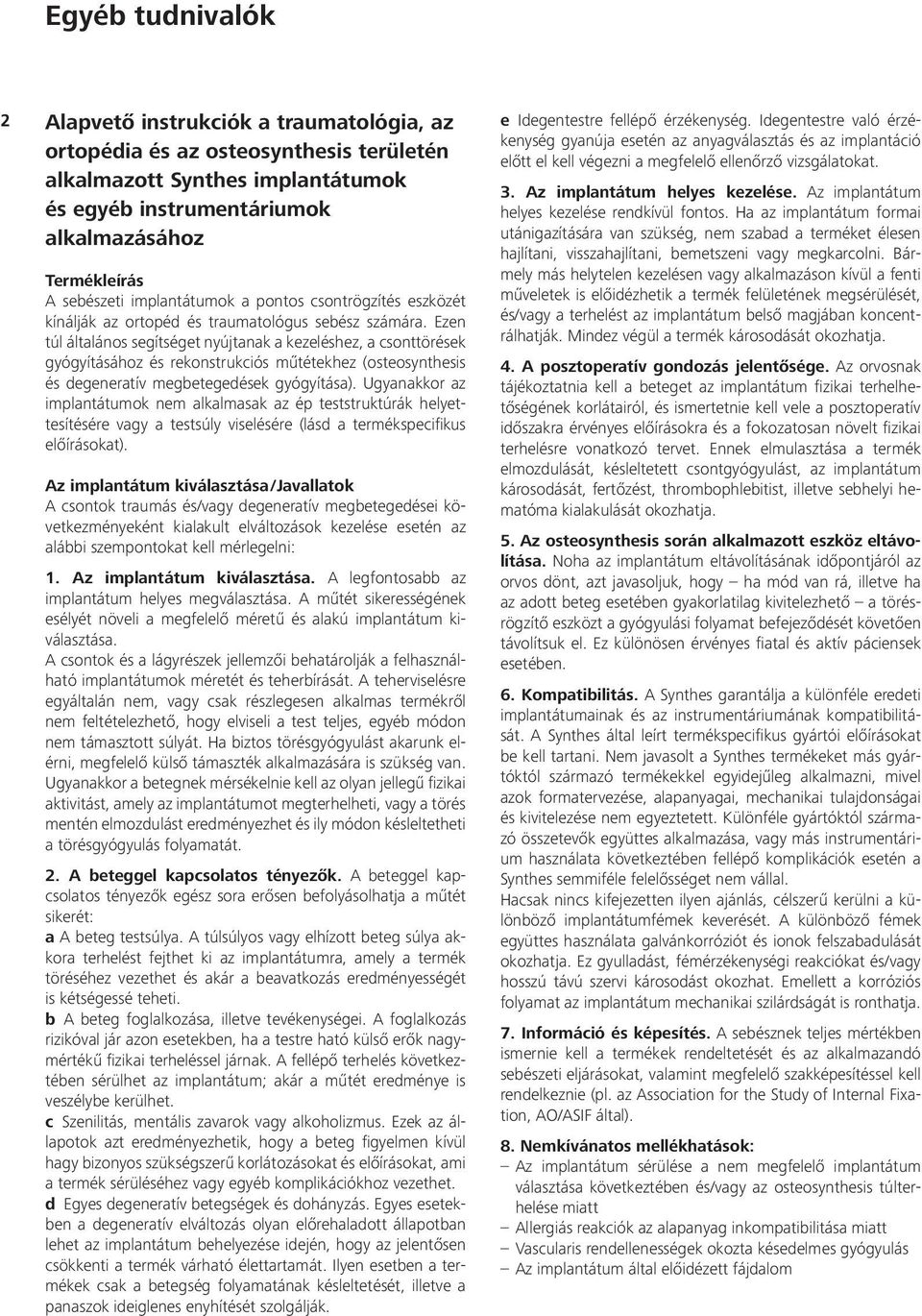 Ezen túl általános segítséget nyújtanak a kezeléshez, a csonttörések gyógyításához és rekonstrukciós műtétekhez (osteosynthesis és degeneratív megbetegedések gyógyítása).