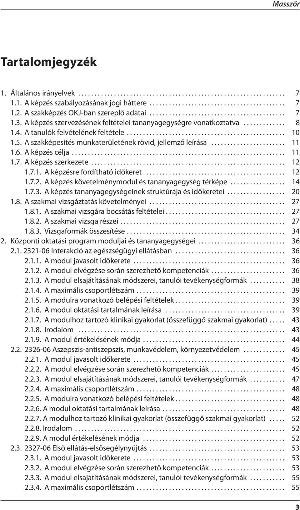 A tanulók felvételének feltétele................................................. 10 1.5. A szakképesítés munkaterületének rövid, jellemző leírása....................... 11 1.6. A képzés célja.................................................................. 11 1.7.