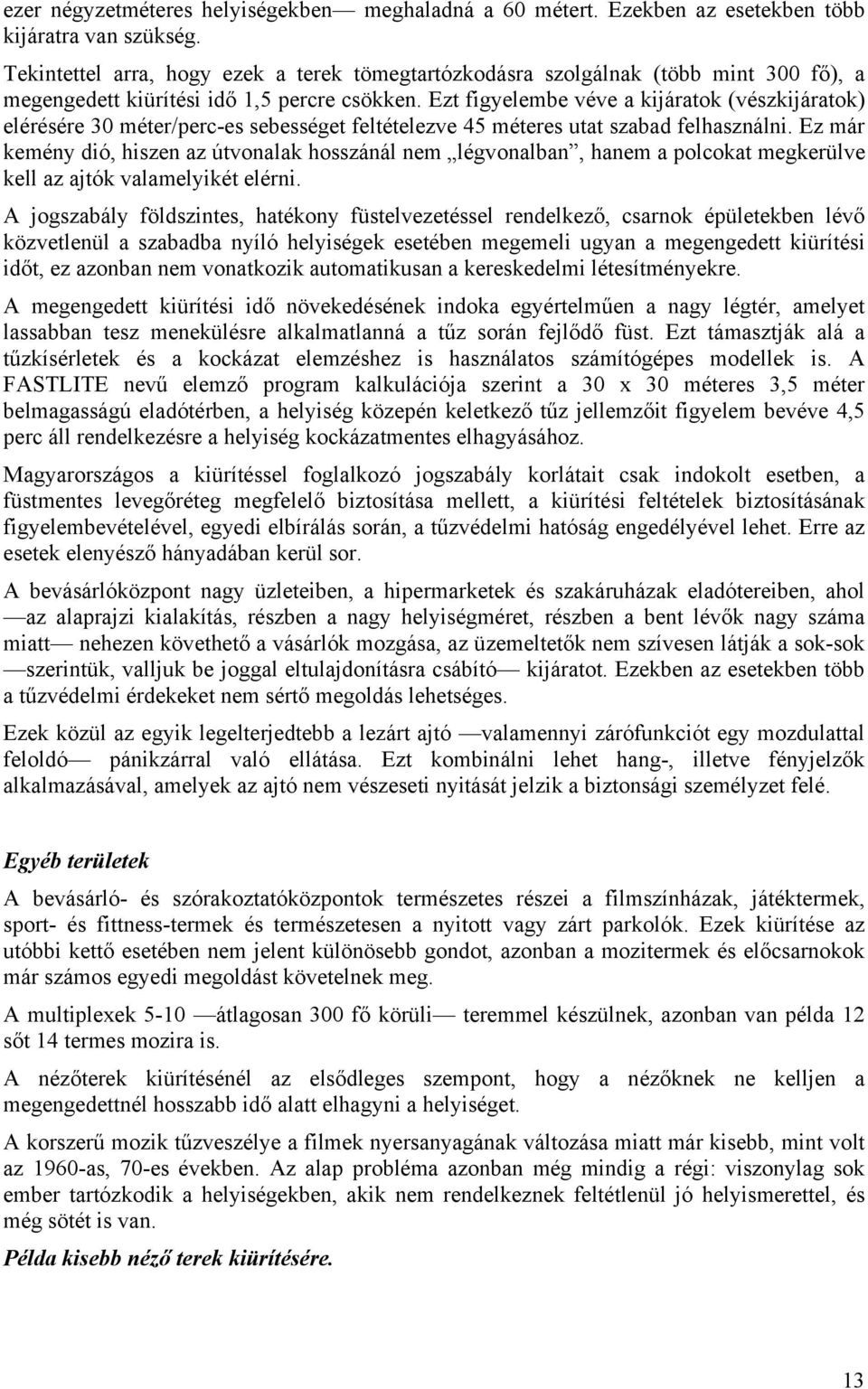 Ezt figyelembe véve a kijáratok (vészkijáratok) elérésére 30 méter/perc-es sebességet feltételezve 45 méteres utat szabad felhasználni.