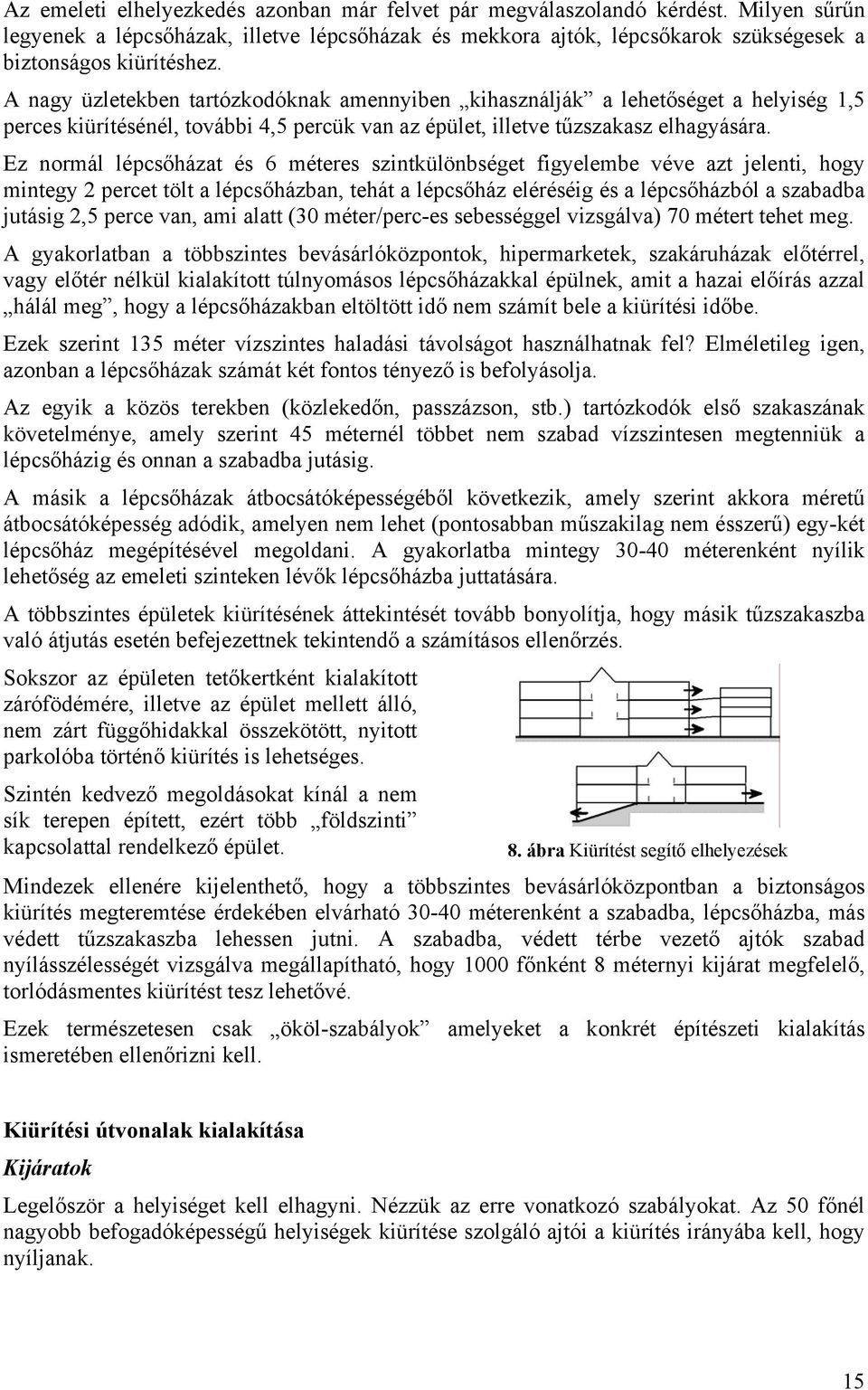 Ez normál lépcsőházat és 6 méteres szintkülönbséget figyelembe véve azt jelenti, hogy mintegy 2 percet tölt a lépcsőházban, tehát a lépcsőház eléréséig és a lépcsőházból a szabadba jutásig 2,5 perce