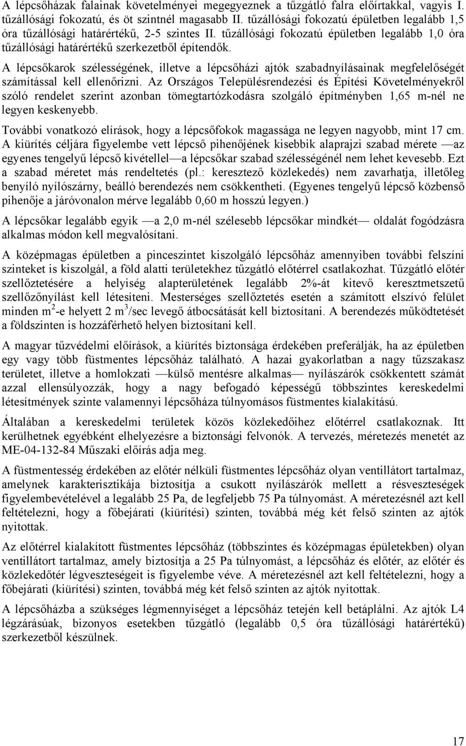 A lépcsőkarok szélességének, illetve a lépcsőházi ajtók szabadnyílásainak megfelelőségét számítással kell ellenőrizni.