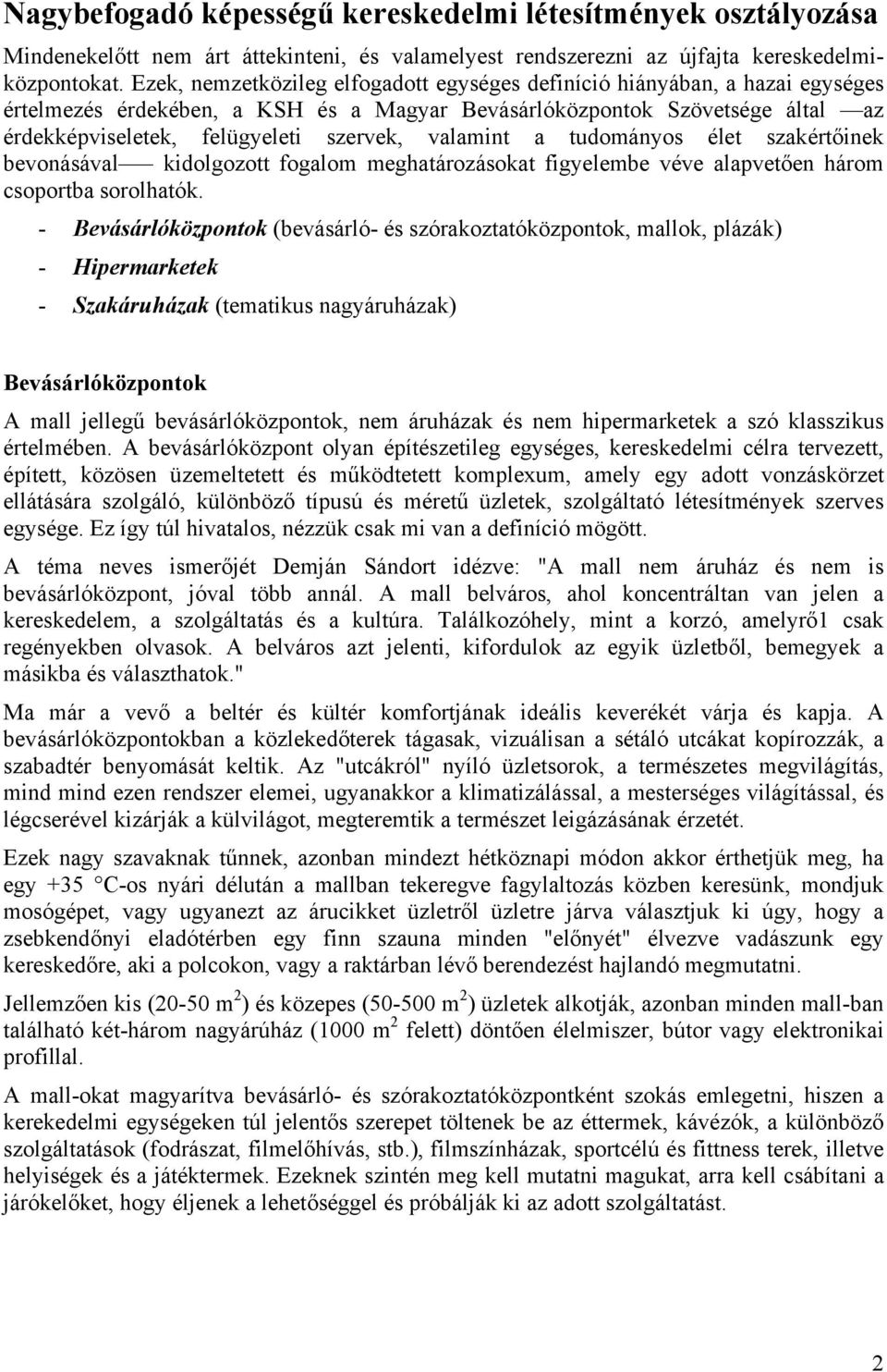 valamint a tudományos élet szakértőinek bevonásával kidolgozott fogalom meghatározásokat figyelembe véve alapvetően három csoportba sorolhatók.