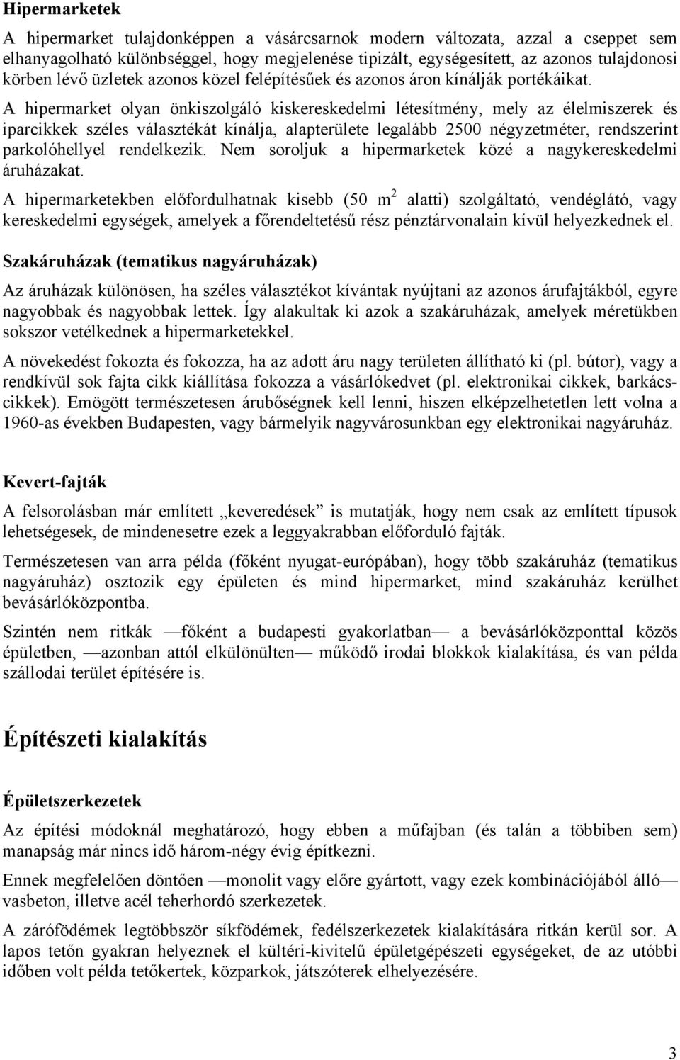 A hipermarket olyan önkiszolgáló kiskereskedelmi létesítmény, mely az élelmiszerek és iparcikkek széles választékát kínálja, alapterülete legalább 2500 négyzetméter, rendszerint parkolóhellyel