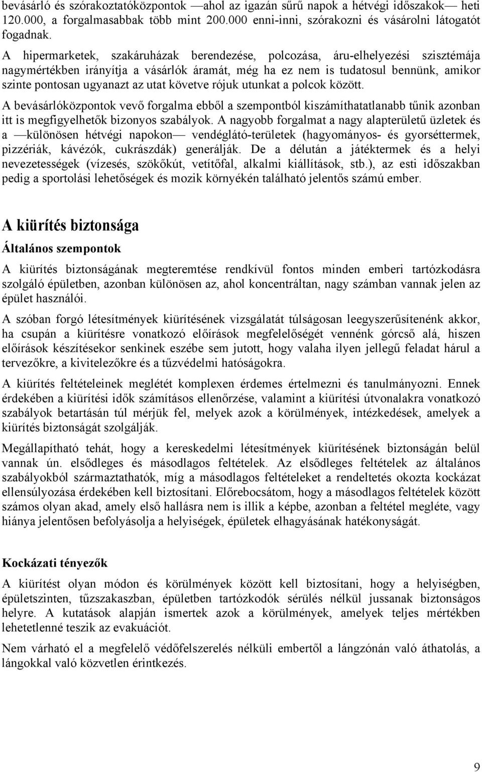 utat követve rójuk utunkat a polcok között. A bevásárlóközpontok vevő forgalma ebből a szempontból kiszámíthatatlanabb tűnik azonban itt is megfigyelhetők bizonyos szabályok.