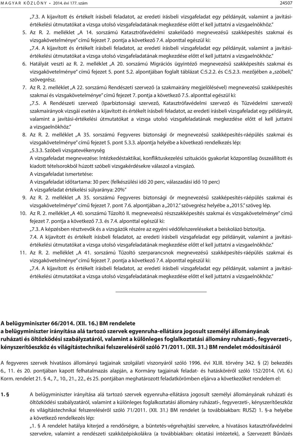 juttatni a vizsgaelnökhöz. 5. z R. 2. melléklet 14. sorszámú Katasztrófavédelmi szakelőadó megnevezésű szakképesítés szakmai és vizsgakövetelménye című fejezet 7. pontja a következő 7.4. alponttal egészül ki: 7.