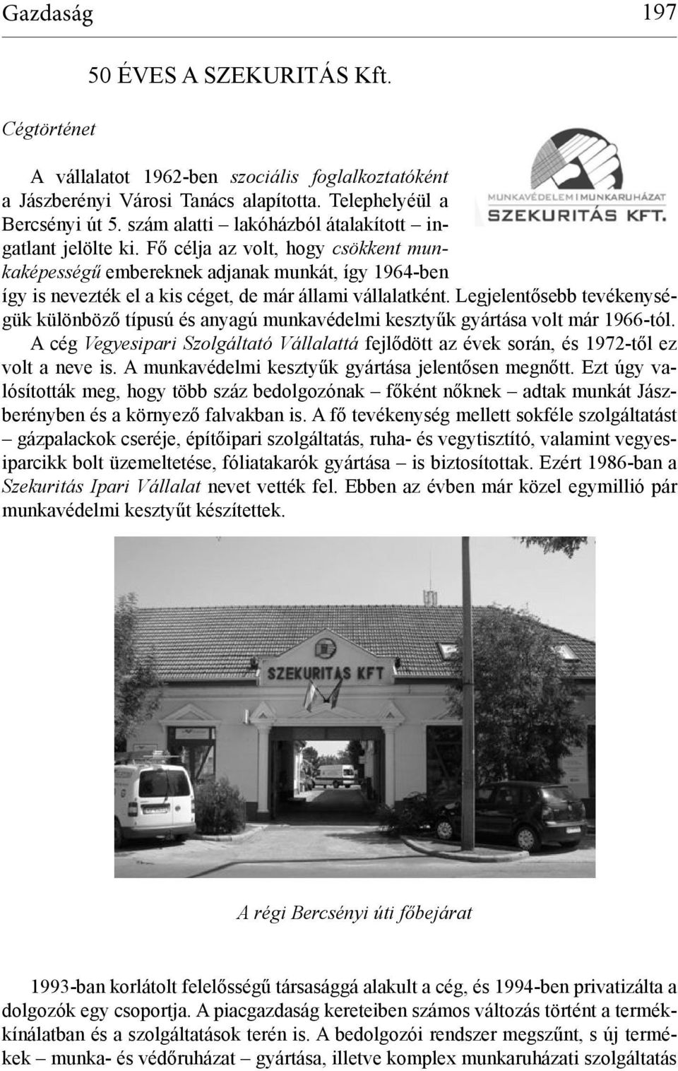 Fő célja az volt, hogy csökkent munkaképességű embereknek adjanak munkát, így 1964-ben így is nevezték el a kis céget, de már állami vállalatként.