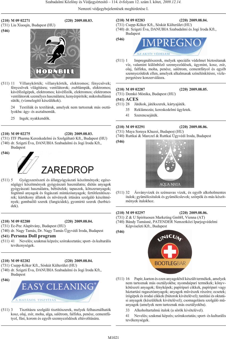 elektromos ventilátorok személyes használatra; kenyérpirítók; mikrohullámú sütõk; (vízmelegítõ készülékek). 24 Textiliák és textiláruk, amelyek nem tartoznak más osztályokba: ágy- és asztalnemük.