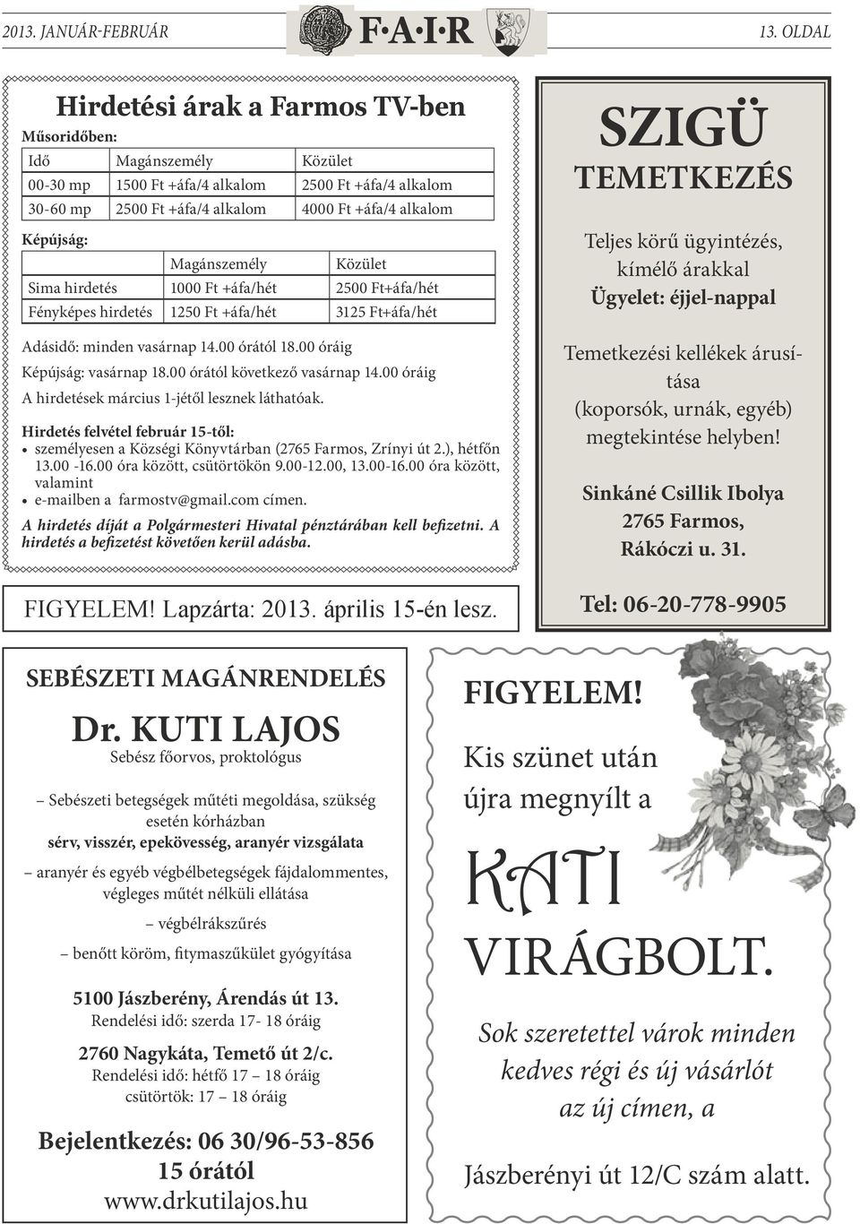 Magánszemély Közület Sima hirdetés 1000 Ft +áfa/hét 2500 Ft+áfa/hét Fényképes hirdetés 1250 Ft +áfa/hét 3125 Ft+áfa/hét Adásidő: minden vasárnap 14.00 órától 18.00 óráig Képújság: vasárnap 18.