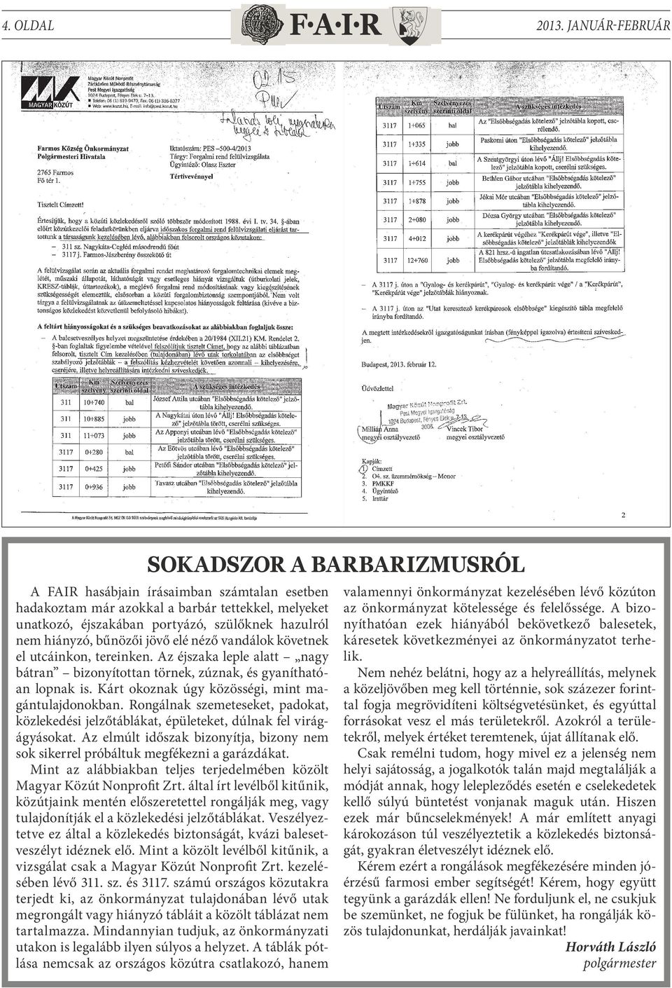 hiányzó, bűnözői jövő elé néző vandálok követnek el utcáinkon, tereinken. Az éjszaka leple alatt nagy bátran bizonyítottan törnek, zúznak, és gyaníthatóan lopnak is.