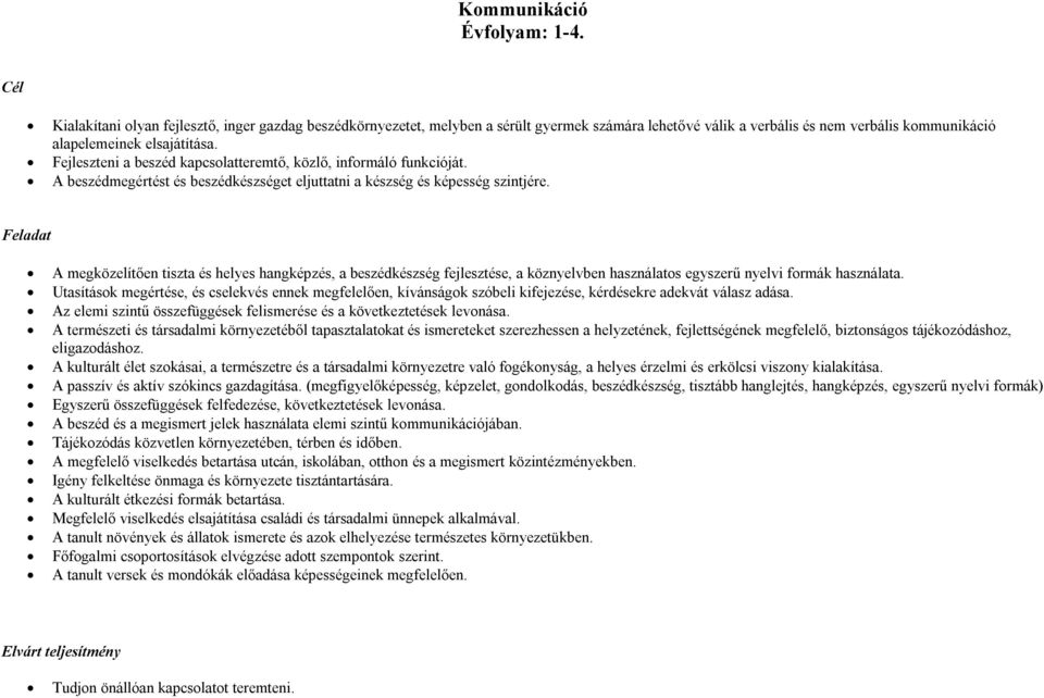 Fejleszteni a beszéd kapcsolatteremtő, közlő, informáló funkcióját. A beszédmegértést és beszédkészséget eljuttatni a készség és képesség szintjére.