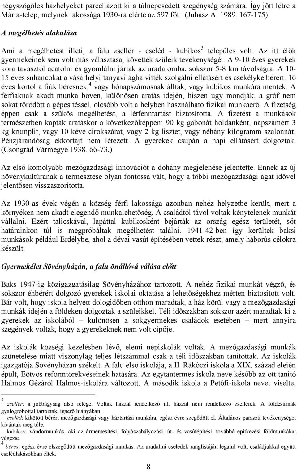 A 9-10 éves gyerekek kora tavasztól acatolni és gyomlálni jártak az uradalomba, sokszor 5-8 km távolságra.