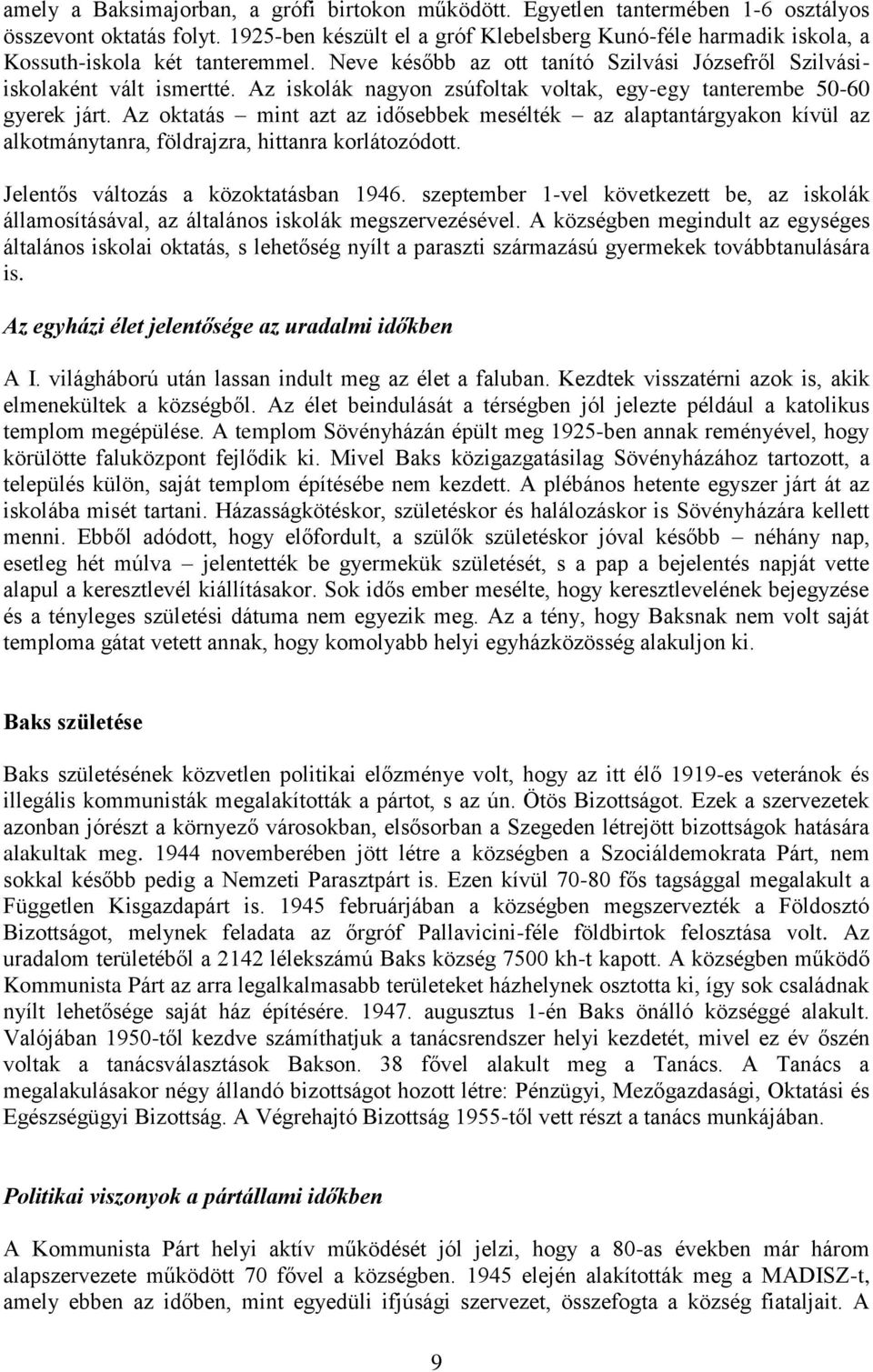 Az iskolák nagyon zsúfoltak voltak, egy-egy tanterembe 50-60 gyerek járt. Az oktatás mint azt az idősebbek mesélték az alaptantárgyakon kívül az alkotmánytanra, földrajzra, hittanra korlátozódott.