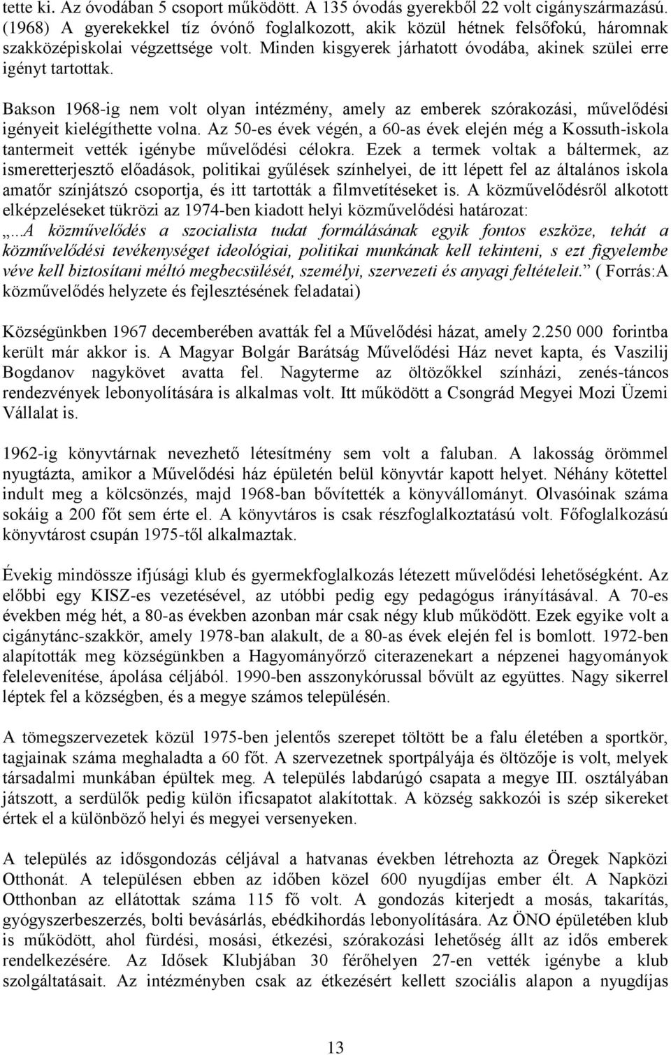 Bakson 1968-ig nem volt olyan intézmény, amely az emberek szórakozási, művelődési igényeit kielégíthette volna.