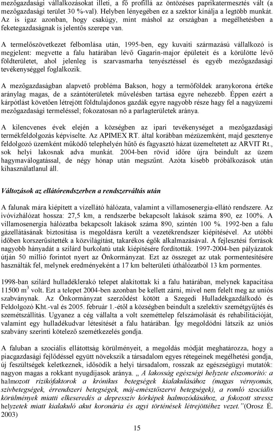 A termelőszövetkezet felbomlása után, 1995-ben, egy kuvaiti származású vállalkozó is megjelent: megvette a falu határában lévő Gagarin-major épületeit és a körülötte lévő földterületet, ahol jelenleg