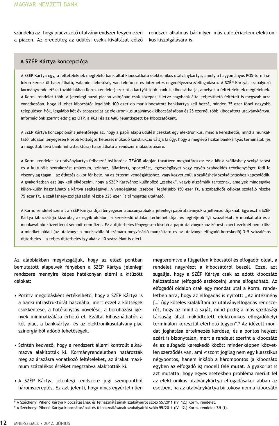 A SZÉP Kártya koncepciója A SZÉP Kártya egy, a feltételeknek megfelelő bank által kibocsátható elektronikus utalványkártya, amely a hagyományos POS-terminálokon keresztül használható, valamint