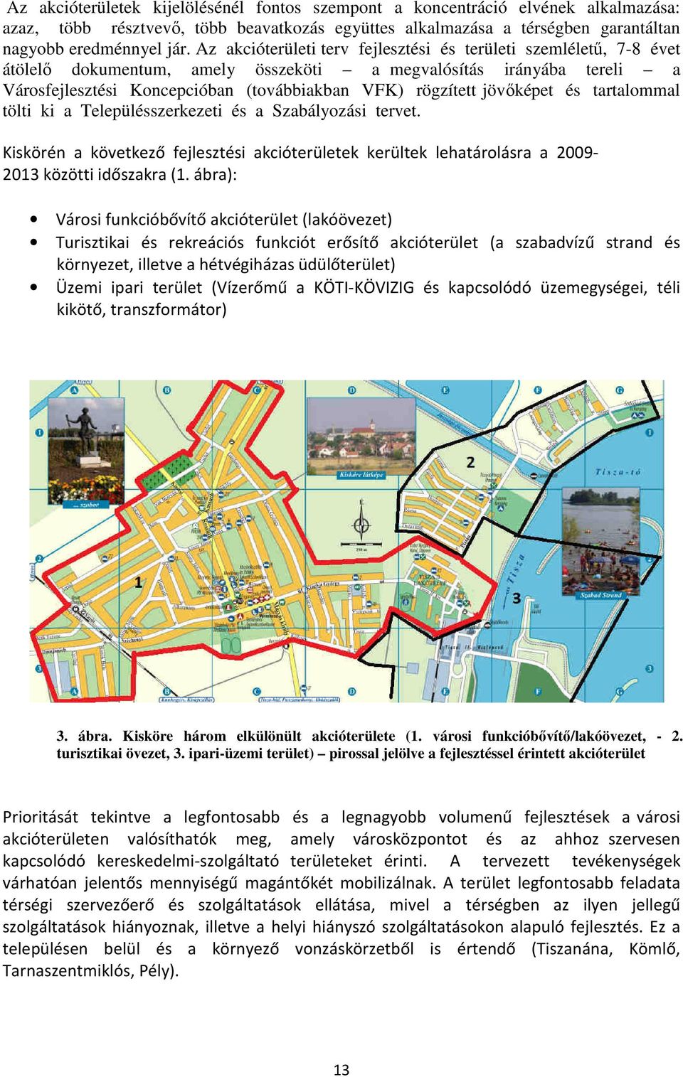 jövőképet és tartalommal tölti ki a Településszerkezeti és a Szabályozási tervet. Kiskörén a következő fejlesztési akcióterületek kerültek lehatárolásra a 2009-2013 közötti időszakra (1.