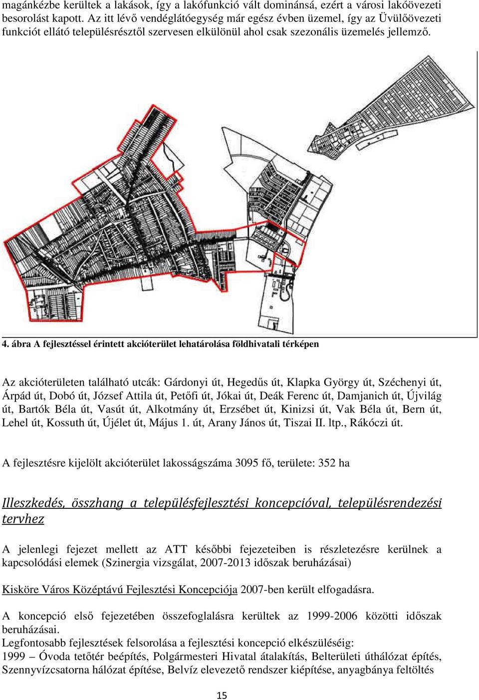 ábra A fejlesztéssel érintett akcióterület lehatárolása földhivatali térképen Az akcióterületen található utcák: Gárdonyi út, Hegedűs út, Klapka György út, Széchenyi út, Árpád út, Dobó út, József