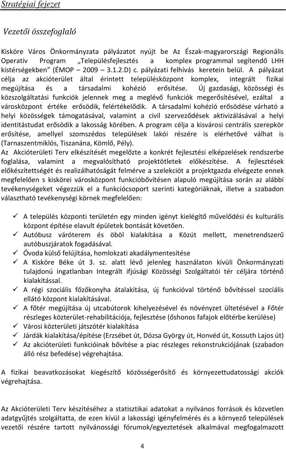 A pályázat célja az akcióterület által érintett településközpont komplex, integrált fizikai megújítása és a társadalmi kohézió erősítése.