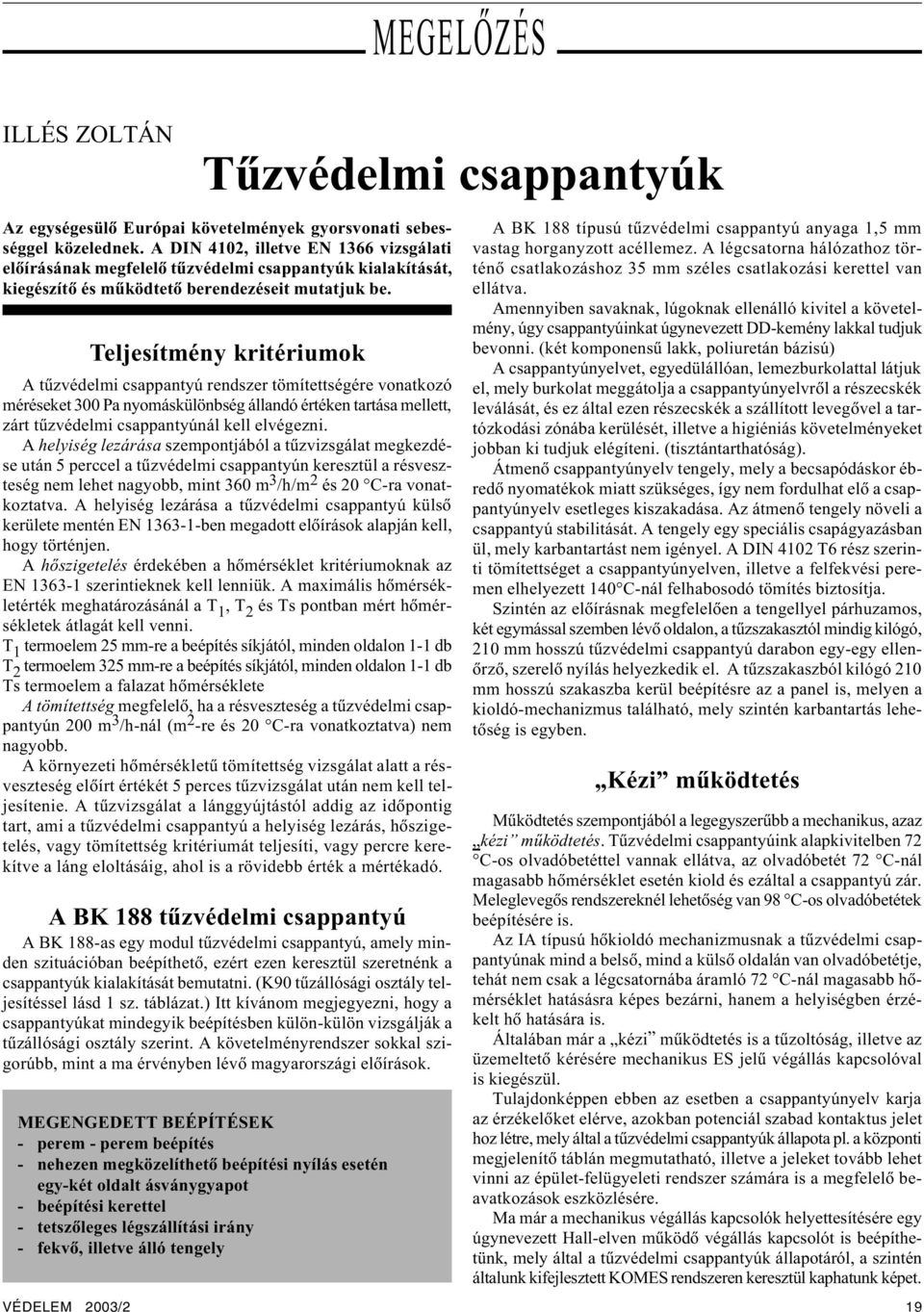 Teljesítmény kritériumok A tûzvédelmi csappantyú rendszer tömítettségére vonatkozó méréseket 300 Pa nyomáskülönbség állandó értéken tartása mellett, zárt tûzvédelmi csappantyúnál kell elvégezni.