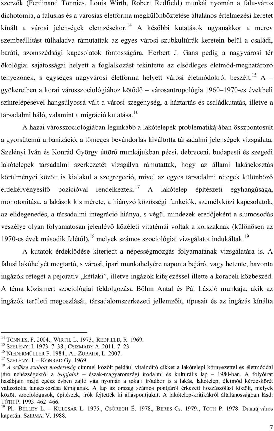 14 A későbbi kutatások ugyanakkor a merev szembeállítást túlhaladva rámutattak az egyes városi szubkultúrák keretein belül a családi, baráti, szomszédsági kapcsolatok fontosságára. Herbert J.