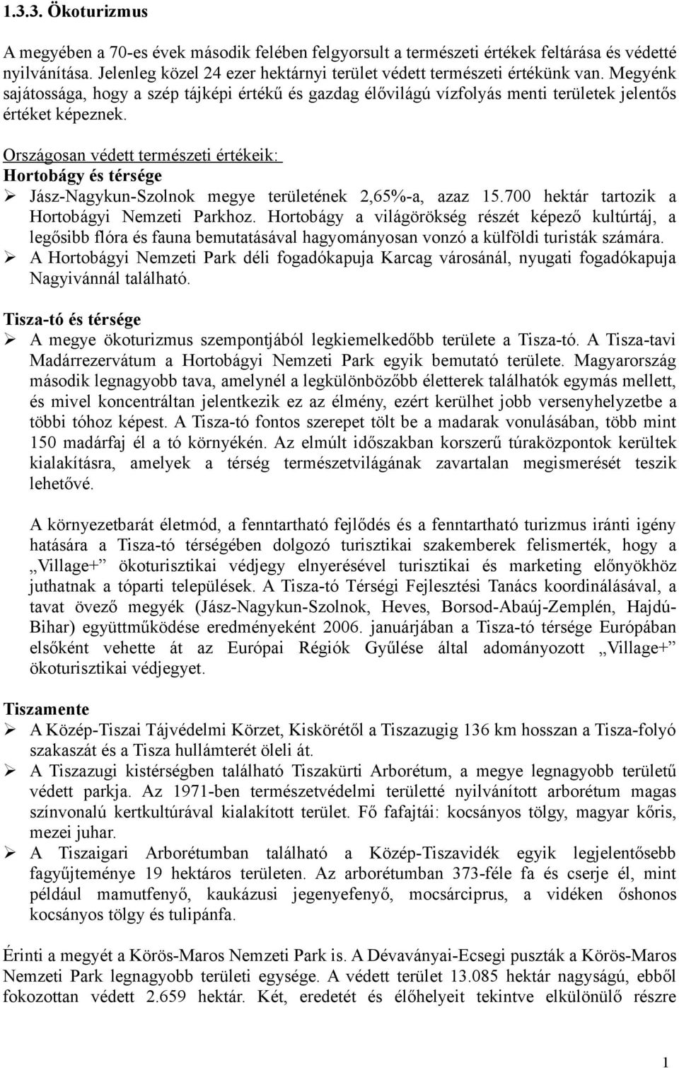 Országosan védett természeti értékeik: Hortobágy és térsége Jász-Nagykun-Szolnok megye területének 2,65%-a, azaz 15.700 hektár tartozik a Hortobágyi Nemzeti Parkhoz.