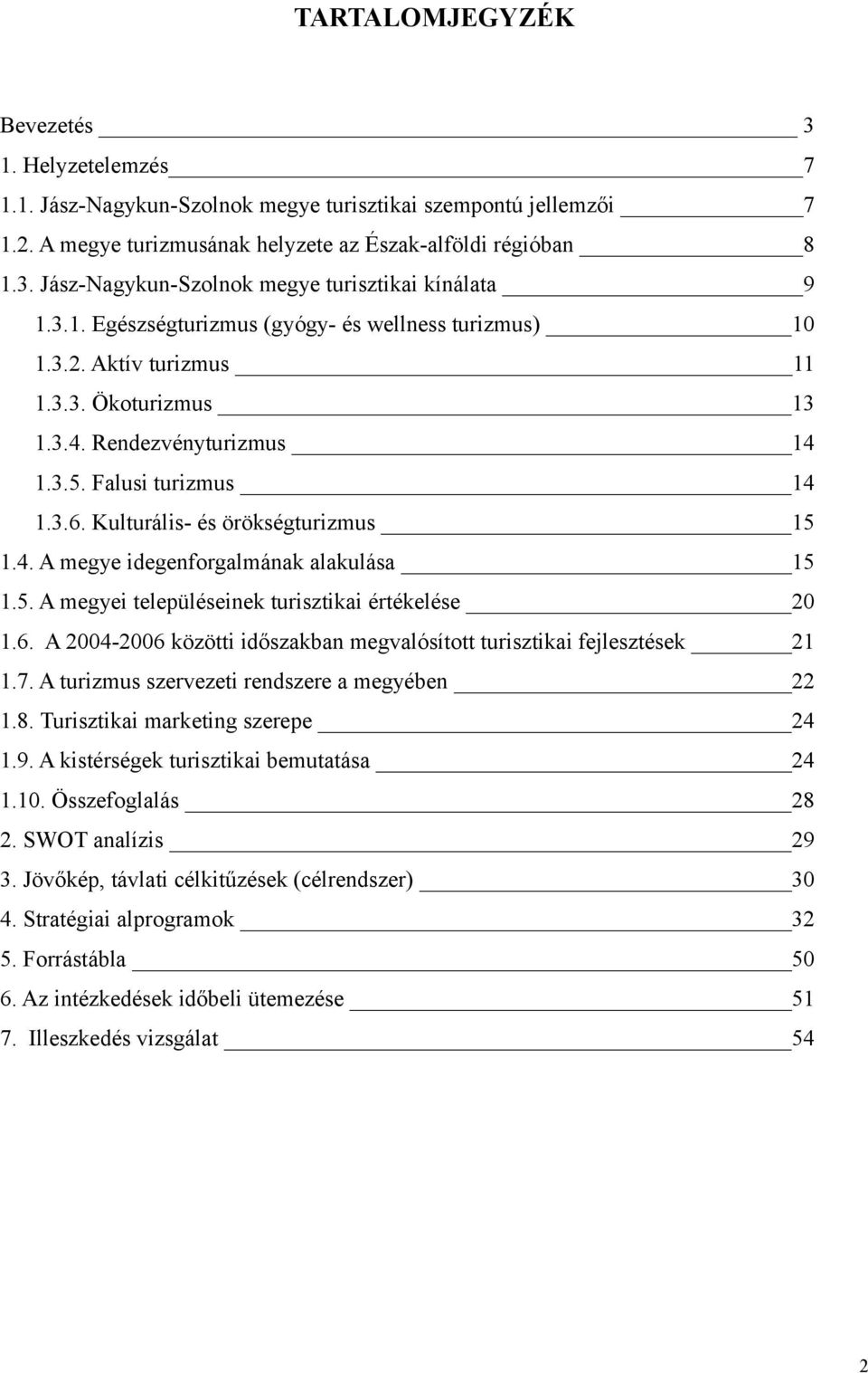 4. A megye idegenforgalmának alakulása 15 1.5. A megyei településeinek turisztikai értékelése 20 1.6. A 2004-2006 közötti időszakban megvalósított turisztikai fejlesztések 21 1.7.