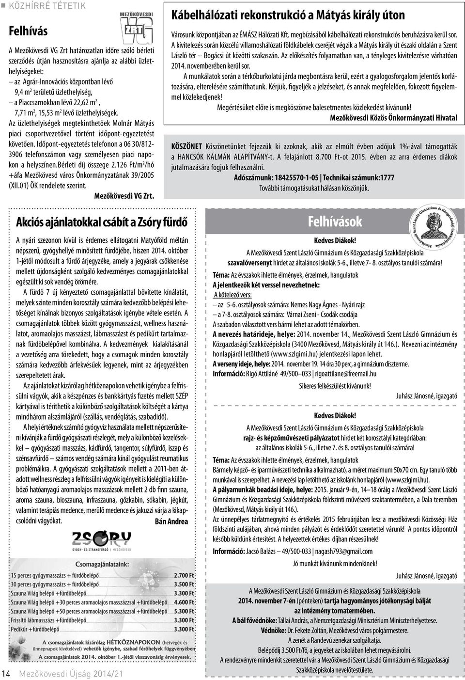 Időpont-egyeztetés telefonon a 06 30/812-3906 telefonszámon vagy személyesen piaci napokon a helyszínen.bérleti díj összege 2.126 Ft/m 2 /hó +áfa Mezőkövesd város Önkormányzatának 39/2005 (XII.