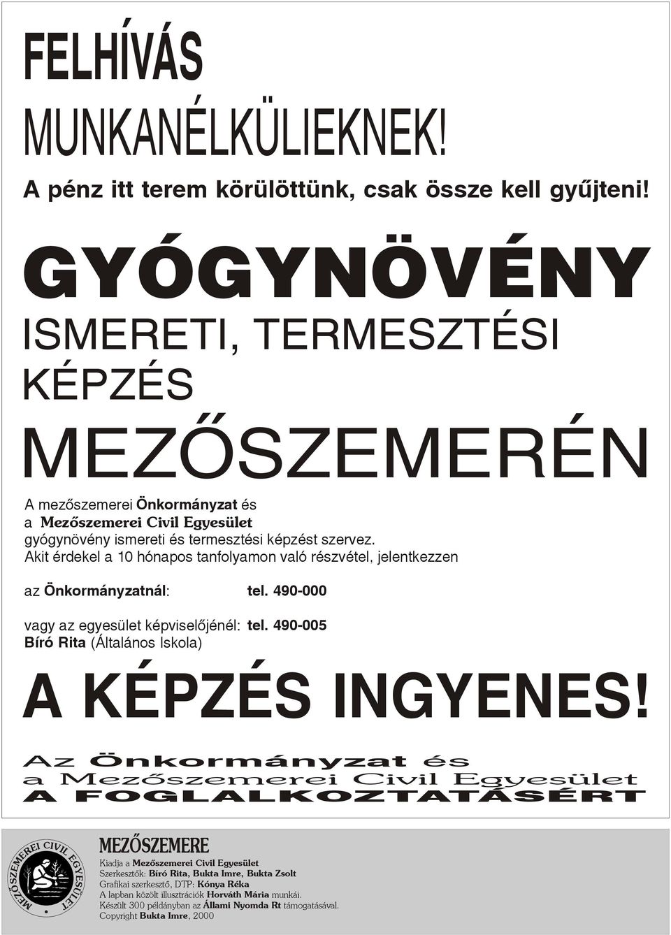 Akit érdekel a 10 hónapos tanfolyamon való részvétel, jelentkezzen az Önkormányzatnál: tel. 490-000 vagy az egyesület képviselõjénél: tel. 490-005 Bíró Rita (Általános Iskola) A KÉPZÉS INGYNS!