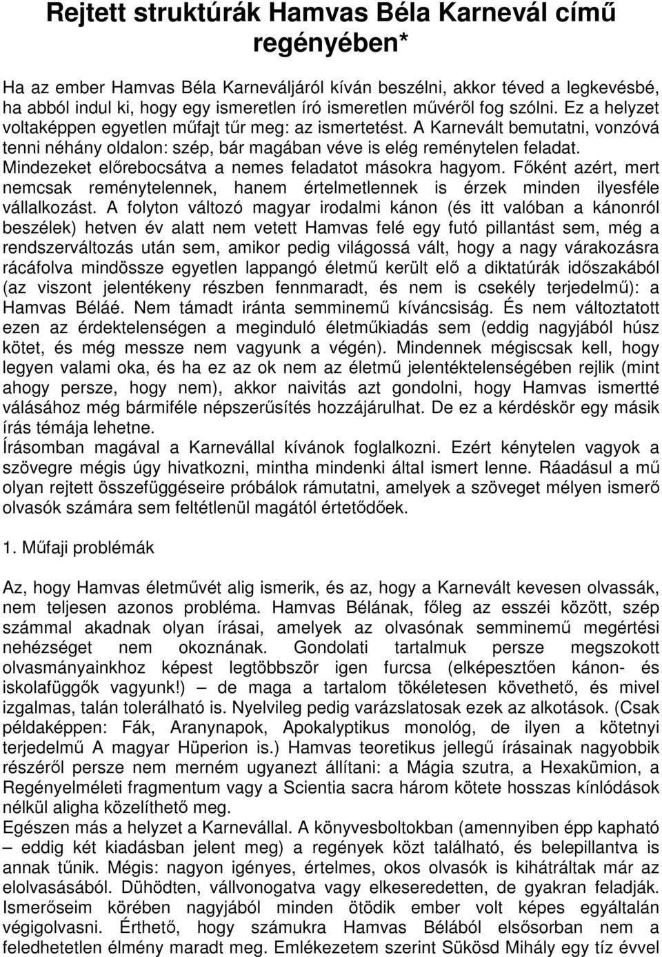 Mindezeket előrebocsátva a nemes feladatot másokra hagyom. Főként azért, mert nemcsak reménytelennek, hanem értelmetlennek is érzek minden ilyesféle vállalkozást.