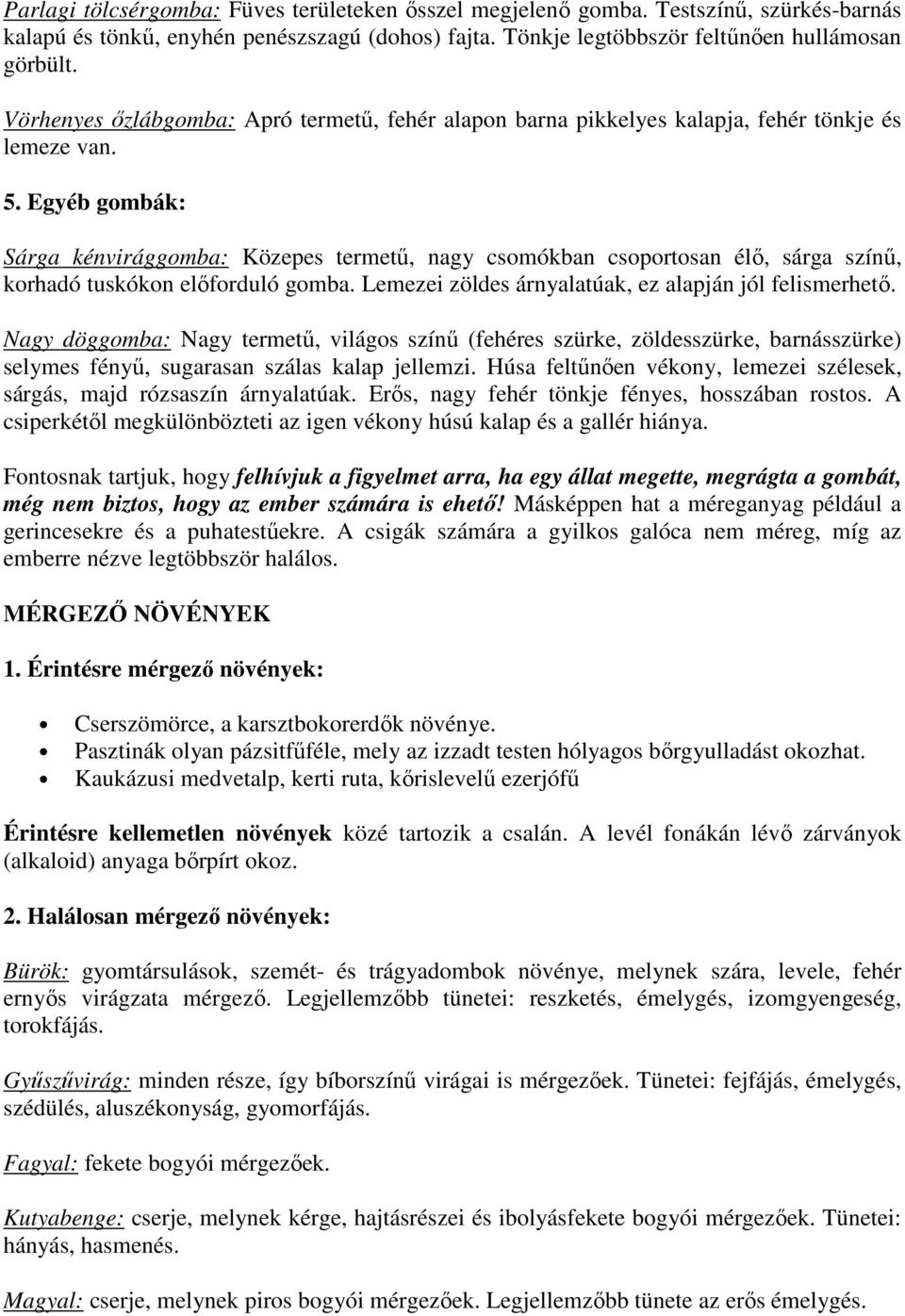 Egyéb gombák: Sárga kénvirággomba: Közepes termetű, nagy csomókban csoportosan élő, sárga színű, korhadó tuskókon előforduló gomba. Lemezei zöldes árnyalatúak, ez alapján jól felismerhető.