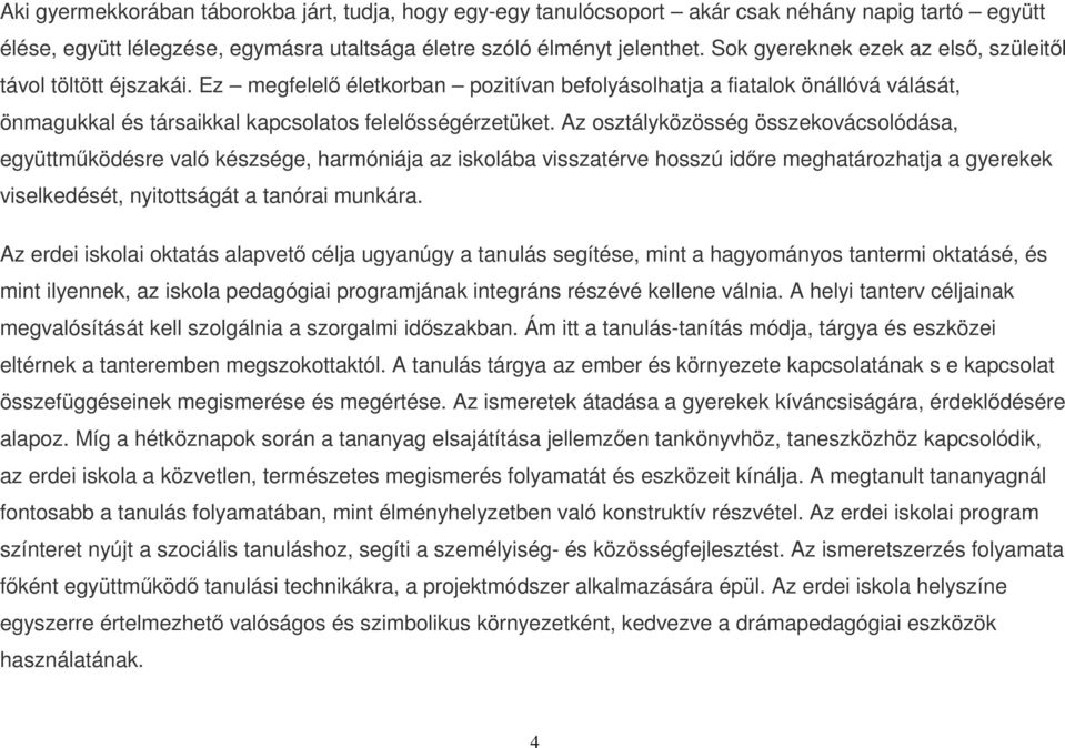 Az osztályközösség összekovácsolódása, együttműködésre való készsége, harmóniája az iskolába visszatérve hosszú időre meghatározhatja a gyerekek viselkedését, nyitottságát a tanórai munkára.