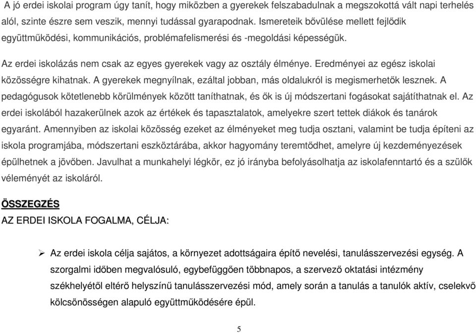 Eredményei az egész iskolai közösségre kihatnak. A gyerekek megnyílnak, ezáltal jobban, más oldalukról is megismerhetők lesznek.