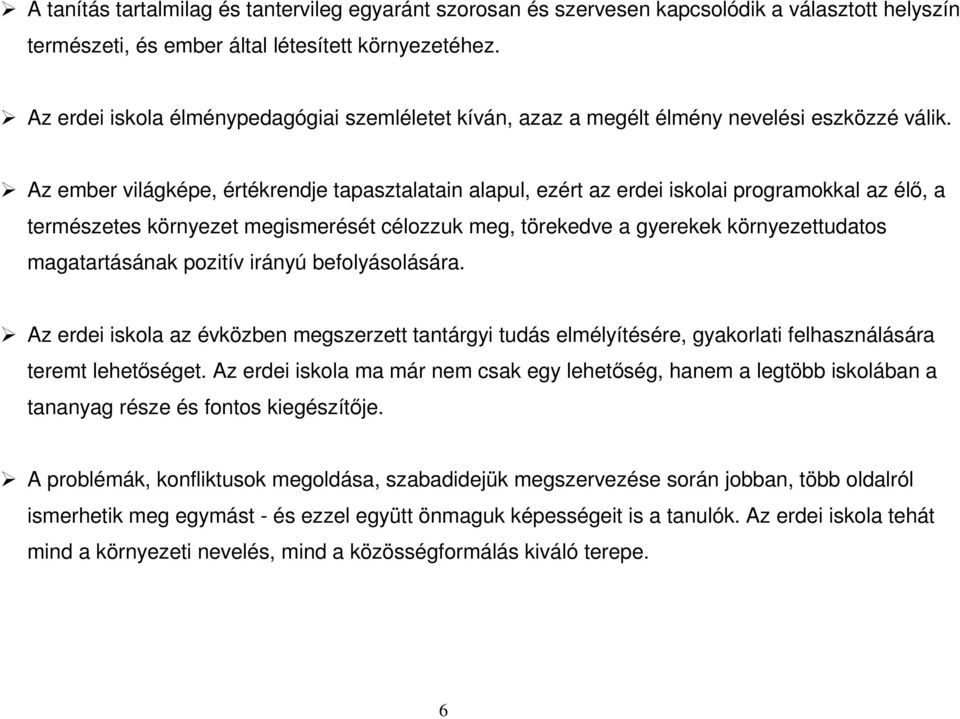 Az ember világképe, értékrendje tapasztalatain alapul, ezért az erdei iskolai programokkal az élő, a természetes környezet megismerését célozzuk meg, törekedve a gyerekek környezettudatos