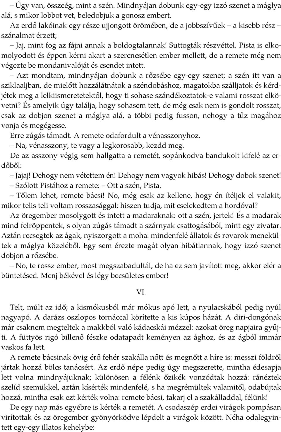 Pista is elkomolyodott és éppen kérni akart a szerencsétlen ember mellett, de a remete még nem végezte be mondanivalóját és csendet intett.