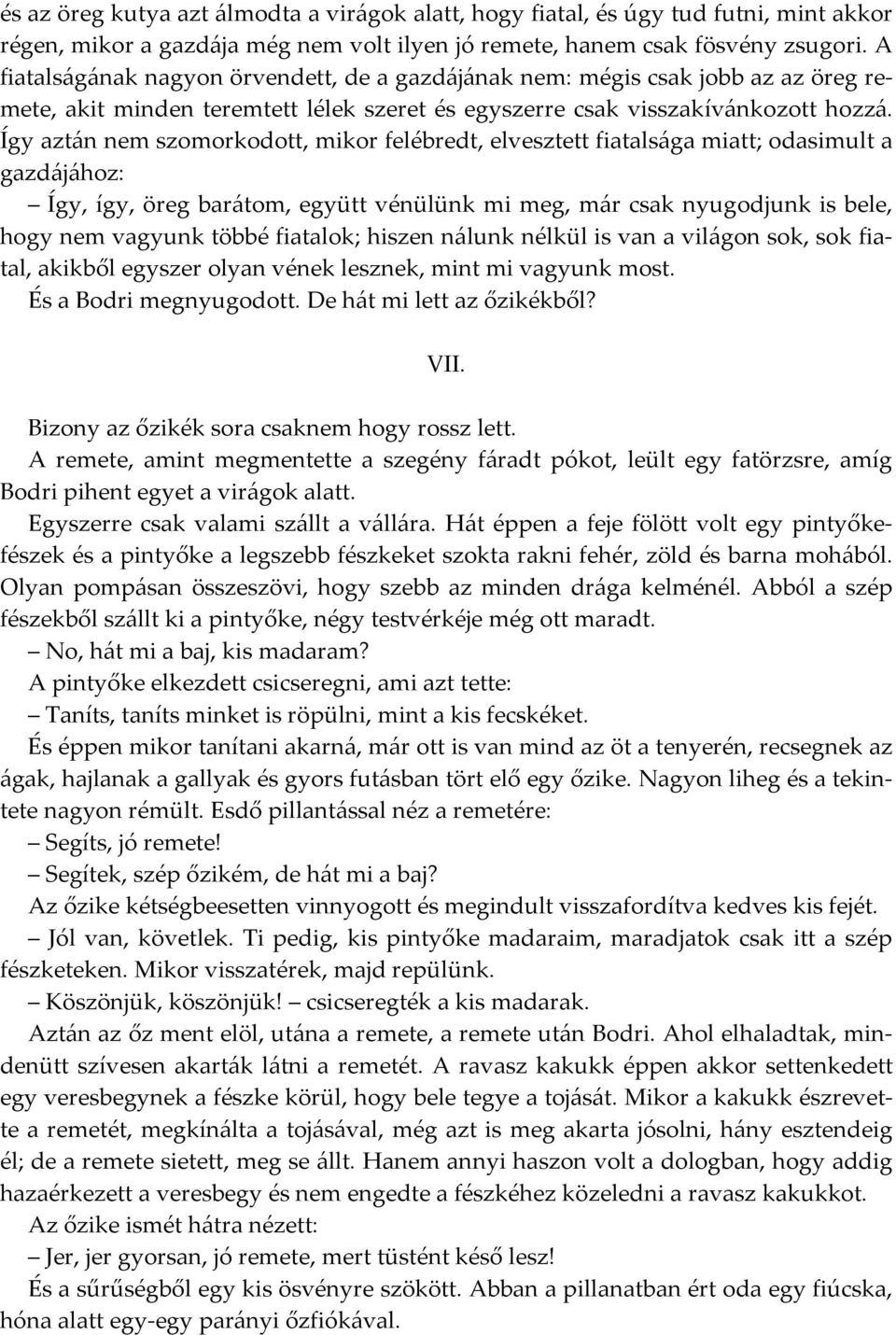 Így aztán nem szomorkodott, mikor felébredt, elvesztett fiatalsága miatt; odasimult a gazdájához: Így, így, öreg barátom, együtt vénülünk mi meg, már csak nyugodjunk is bele, hogy nem vagyunk többé