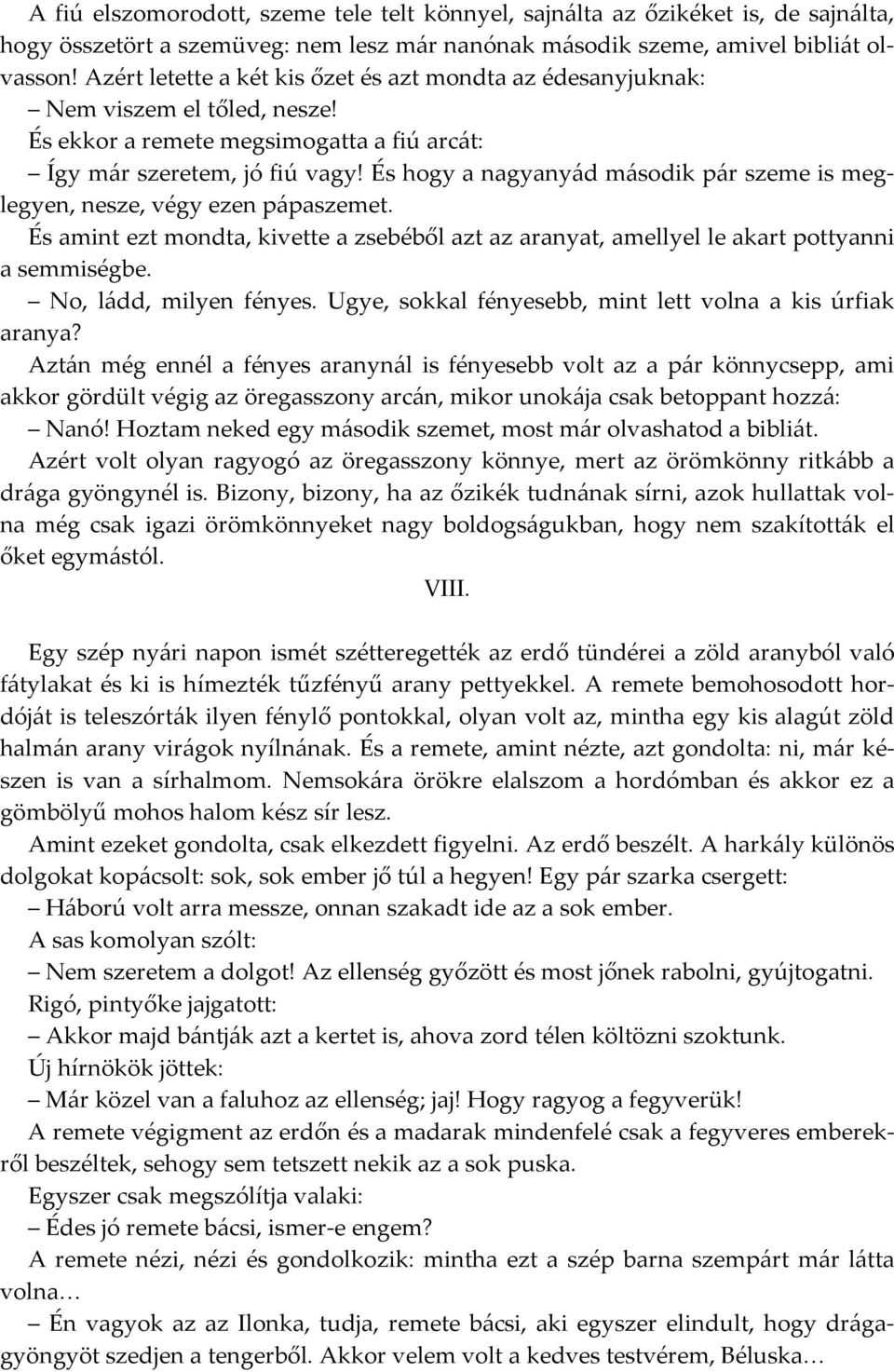 És hogy a nagyanyád második pár szeme is meglegyen, nesze, végy ezen pápaszemet. És amint ezt mondta, kivette a zsebéből azt az aranyat, amellyel le akart pottyanni a semmiségbe.