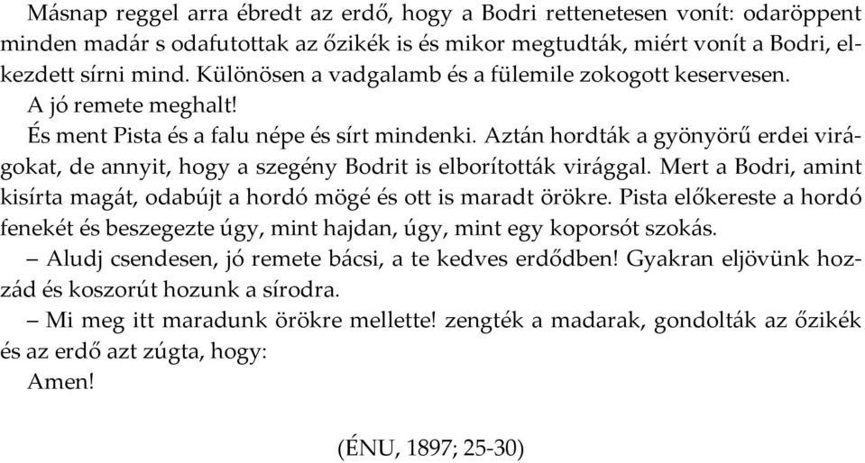 Aztán hordták a gyönyörű erdei virágokat, de annyit, hogy a szegény Bodrit is elborították virággal. Mert a Bodri, amint kisírta magát, odabújt a hordó mögé és ott is maradt örökre.