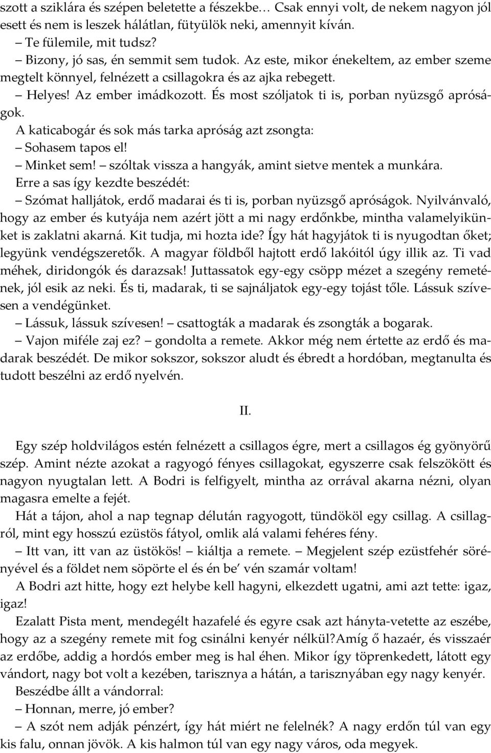 És most szóljatok ti is, porban nyüzsgő apróságok. A katicabogár és sok más tarka apróság azt zsongta: Sohasem tapos el! Minket sem! szóltak vissza a hangyák, amint sietve mentek a munkára.