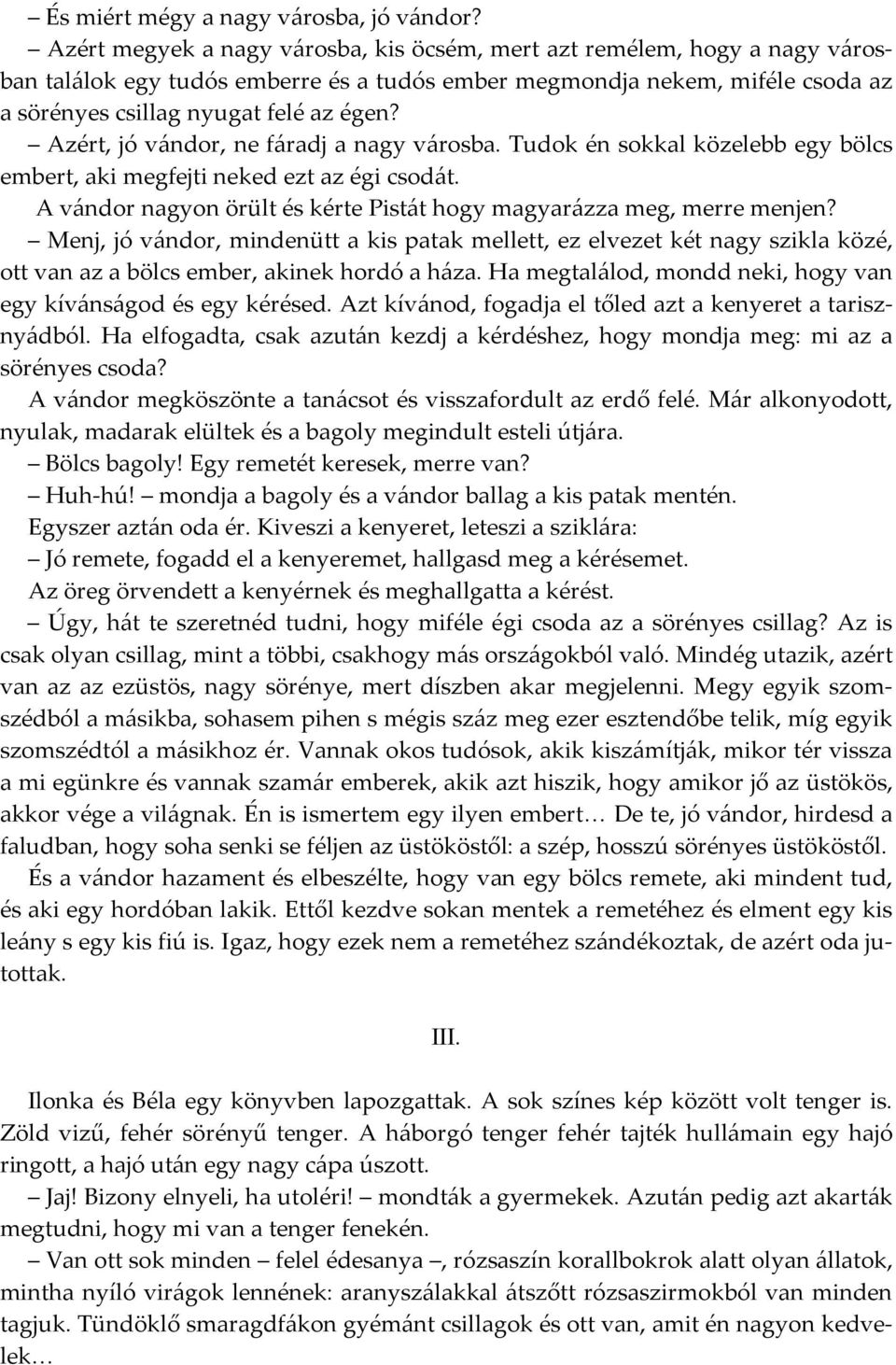 Azért, jó vándor, ne fáradj a nagy városba. Tudok én sokkal közelebb egy bölcs embert, aki megfejti neked ezt az égi csodát. A vándor nagyon örült és kérte Pistát hogy magyarázza meg, merre menjen?