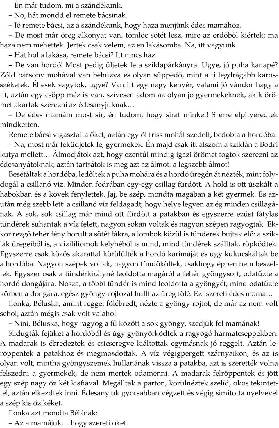 De van hordó! Most pedig üljetek le a sziklapárkányra. Ugye, jó puha kanapé? Zöld bársony mohával van behúzva és olyan süppedő, mint a ti legdrágább karosszéketek. Éhesek vagytok, ugye?