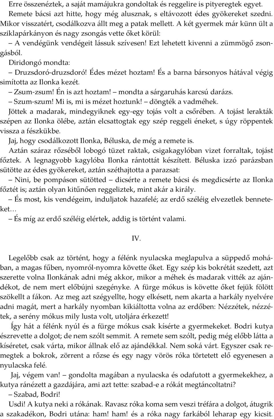 Ezt lehetett kivenni a zümmögő zsongásból. Diridongó mondta: Druzsdoró-druzsdoró! Édes mézet hoztam! És a barna bársonyos hátával végig simította az Ilonka kezét. Zsum-zsum! Én is azt hoztam!