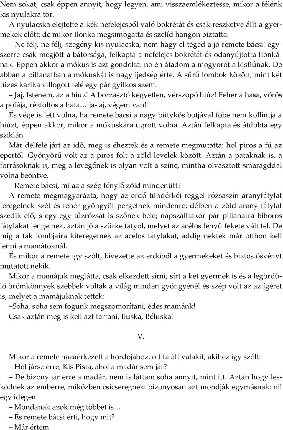 hagy el téged a jó remete bácsi! egyszerre csak megjött a bátorsága, felkapta a nefelejcs bokrétát és odanyújtotta Ilonkának. Éppen akkor a mókus is azt gondolta: no én átadom a mogyorót a kisfiúnak.