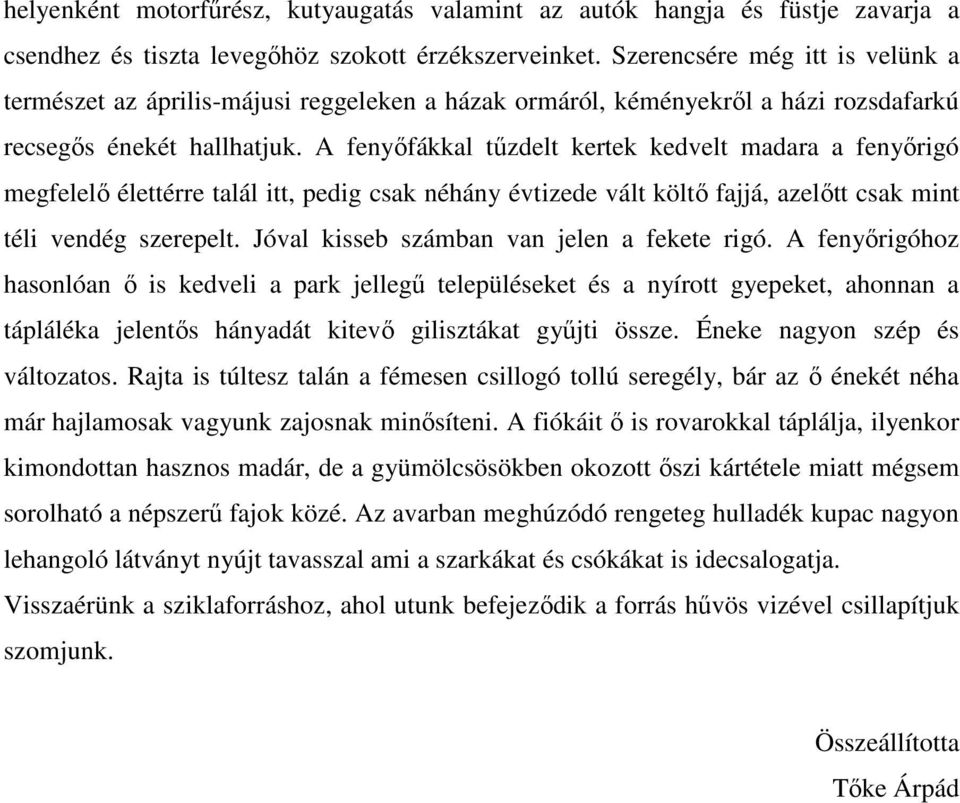 A fenyőfákkal tűzdelt kertek kedvelt madara a fenyőrigó megfelelő élettérre talál itt, pedig csak néhány évtizede vált költő fajjá, azelőtt csak mint téli vendég szerepelt.