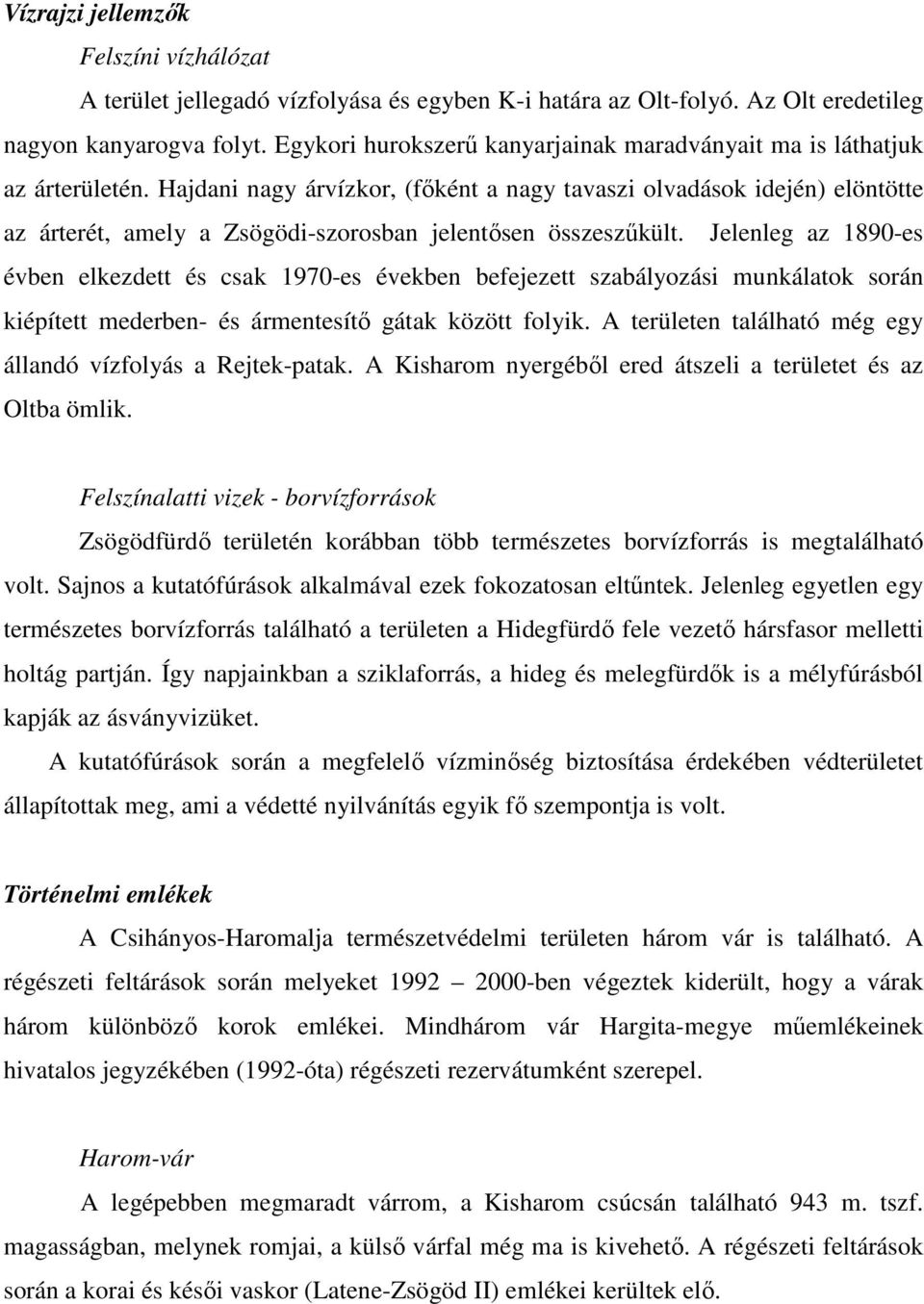 Hajdani nagy árvízkor, (főként a nagy tavaszi olvadások idején) elöntötte az árterét, amely a Zsögödi-szorosban jelentősen összeszűkült.