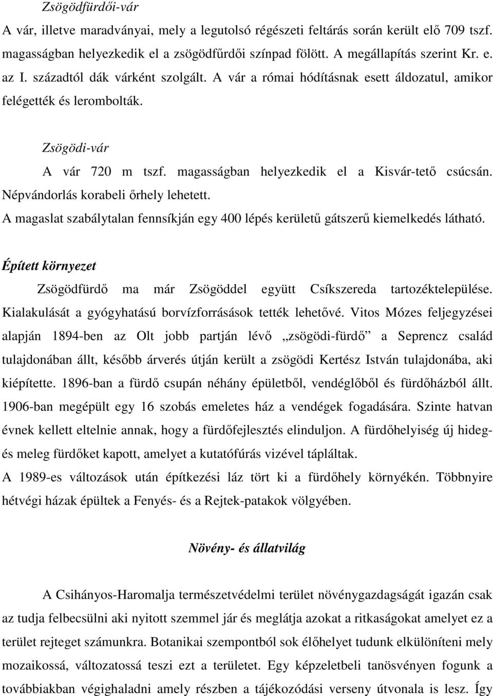 Népvándorlás korabeli őrhely lehetett. A magaslat szabálytalan fennsíkján egy 400 lépés kerületű gátszerű kiemelkedés látható.