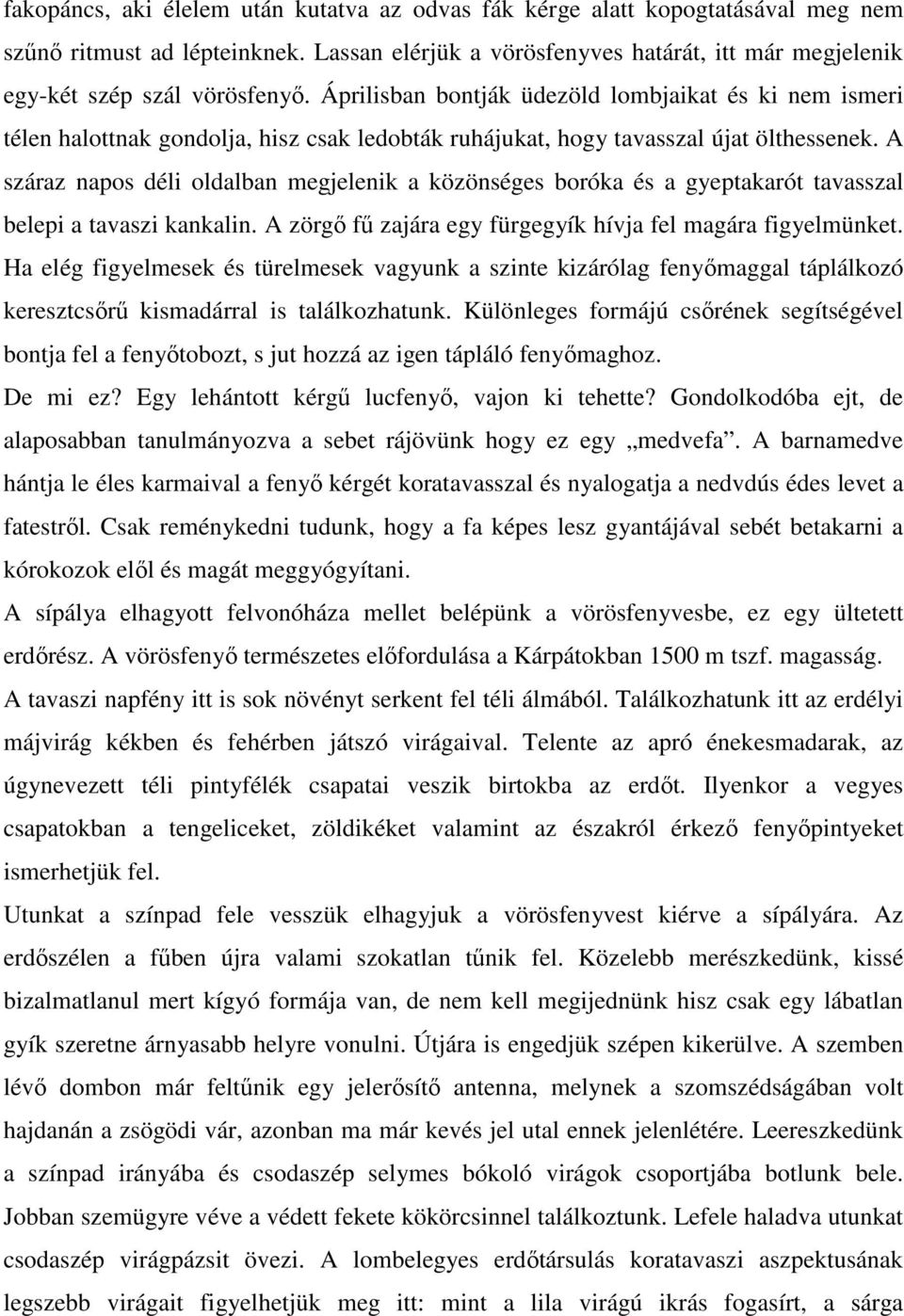 A száraz napos déli oldalban megjelenik a közönséges boróka és a gyeptakarót tavasszal belepi a tavaszi kankalin. A zörgő fű zajára egy fürgegyík hívja fel magára figyelmünket.