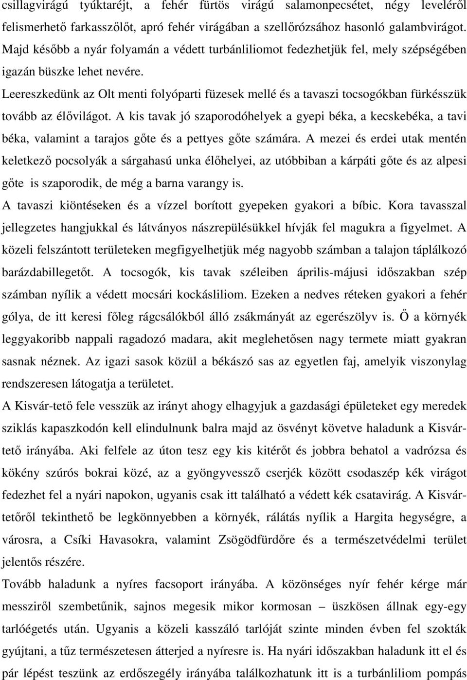 Leereszkedünk az Olt menti folyóparti füzesek mellé és a tavaszi tocsogókban fürkésszük tovább az élővilágot.