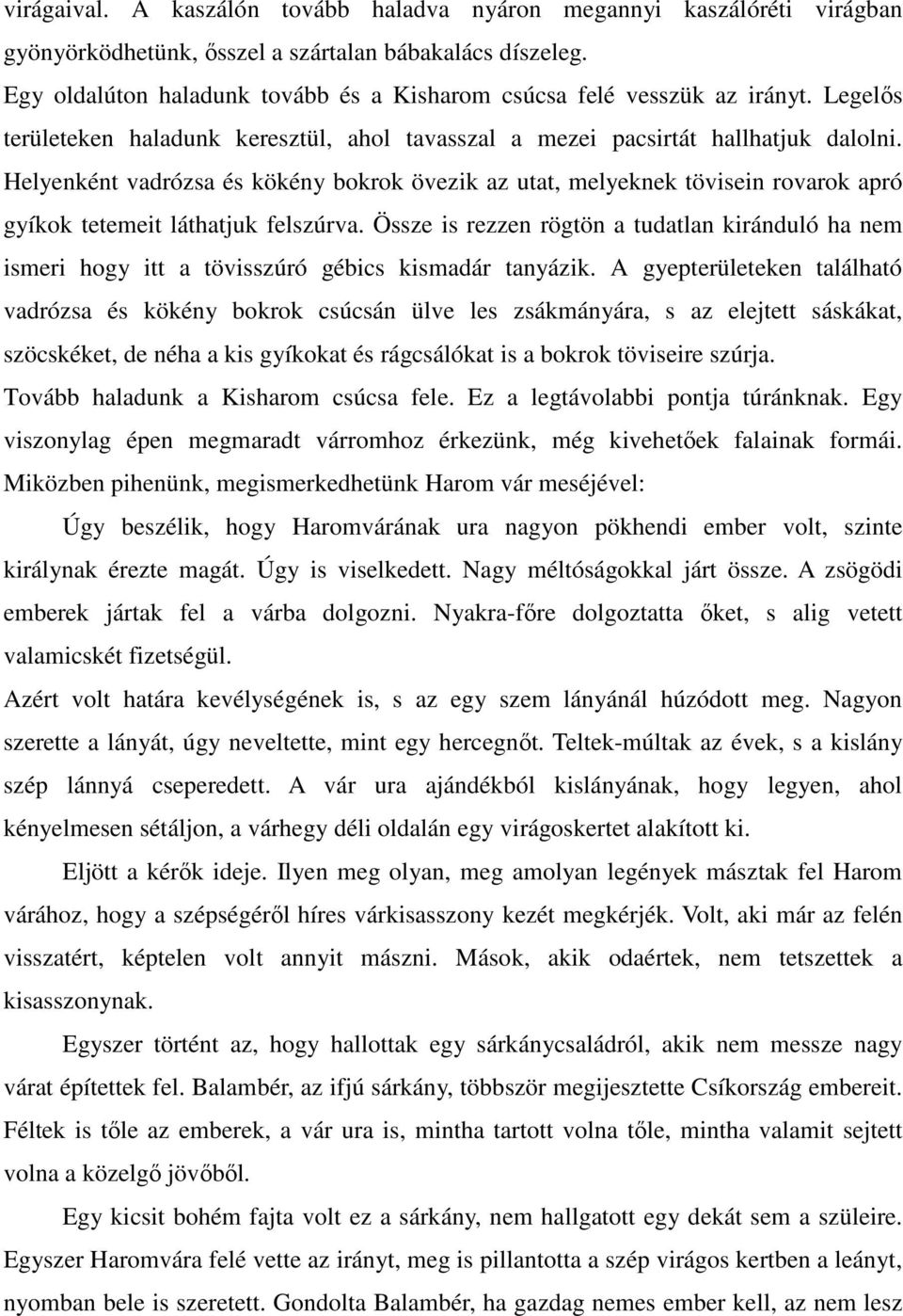 Helyenként vadrózsa és kökény bokrok övezik az utat, melyeknek tövisein rovarok apró gyíkok tetemeit láthatjuk felszúrva.