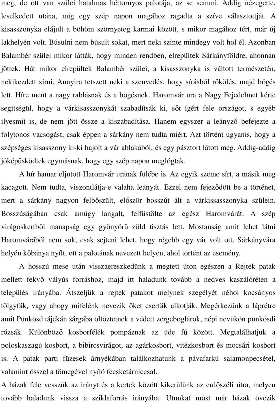 Azonban Balambér szülei mikor látták, hogy minden rendben, elrepültek Sárkányföldre, ahonnan jöttek. Hát mikor elrepültek Balambér szülei, a kisasszonyka is váltott természetén, nekikezdett sírni.